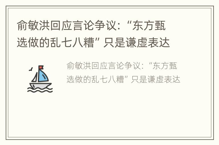 俞敏洪回应言论争议：“东方甄选做的乱七八糟”只是谦虚表达