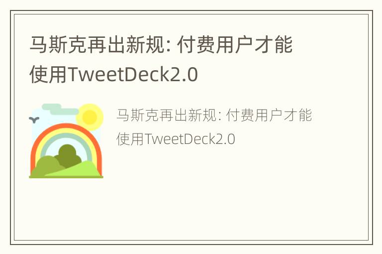 马斯克再出新规：付费用户才能使用TweetDeck2.0