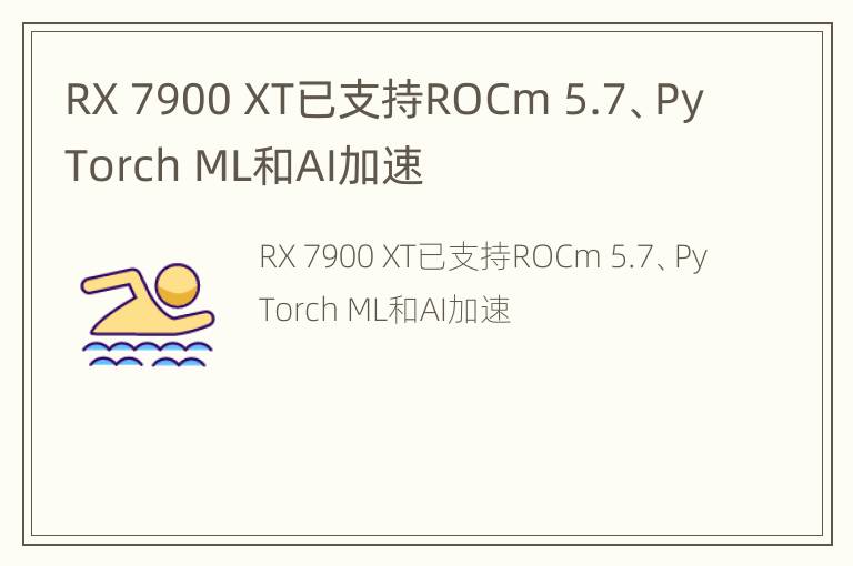 RX 7900 XT已支持ROCm 5.7、PyTorch ML和AI加速