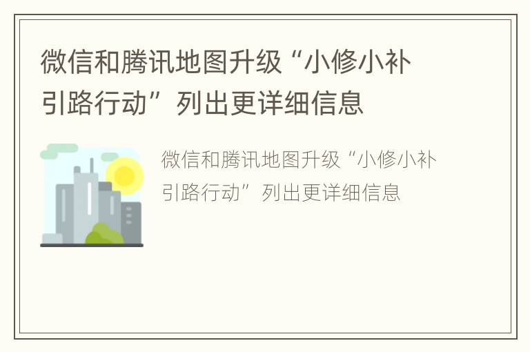 微信和腾讯地图升级“小修小补引路行动” 列出更详细信息