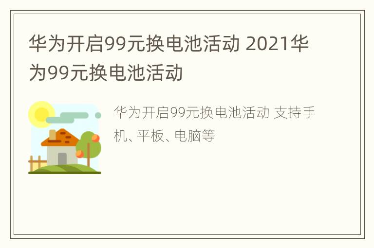 华为开启99元换电池活动 2021华为99元换电池活动