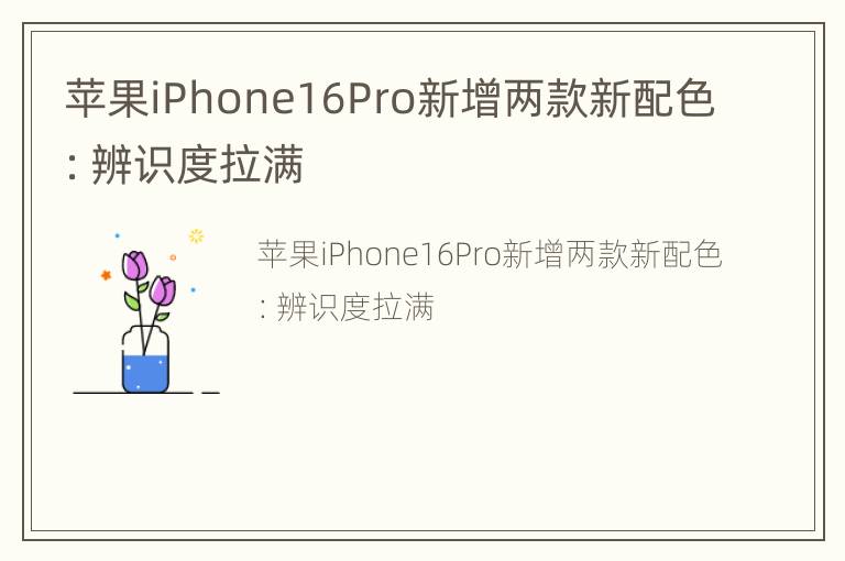 苹果iPhone16Pro新增两款新配色：辨识度拉满