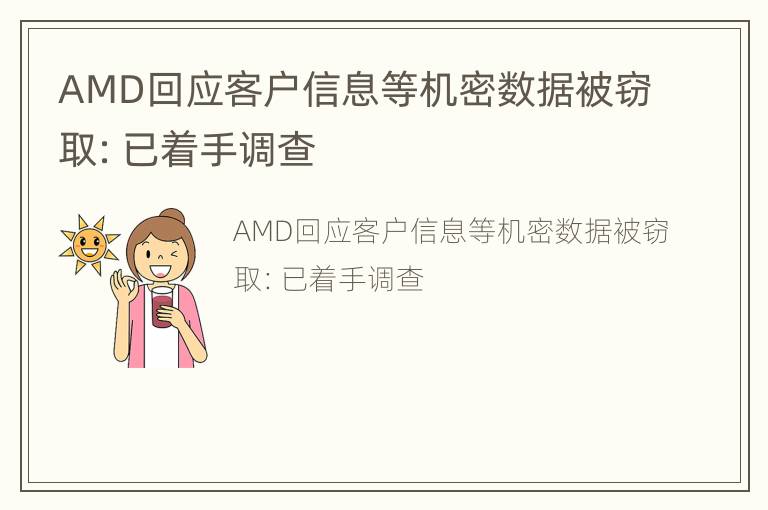 AMD回应客户信息等机密数据被窃取：已着手调查