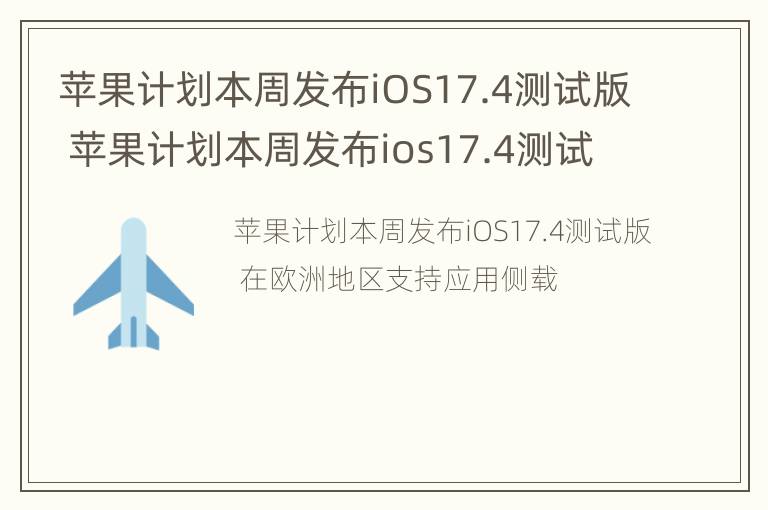 苹果计划本周发布iOS17.4测试版 苹果计划本周发布ios17.4测试版