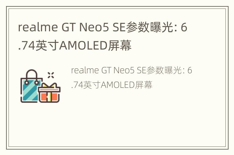 realme GT Neo5 SE参数曝光：6.74英寸AMOLED屏幕