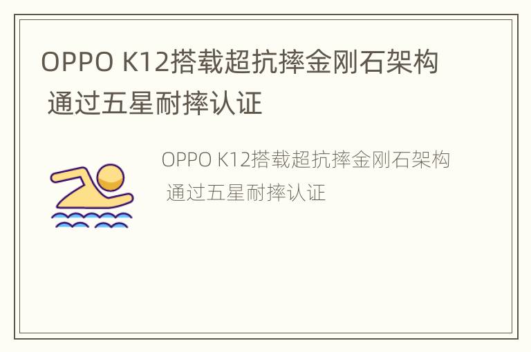 OPPO K12搭载超抗摔金刚石架构 通过五星耐摔认证