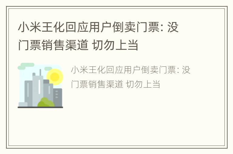 小米王化回应用户倒卖门票：没门票销售渠道 切勿上当