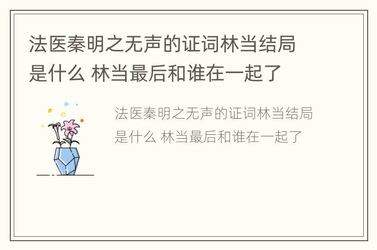 法医秦明之无声的证词林当结局是什么 林当最后和谁在一起了