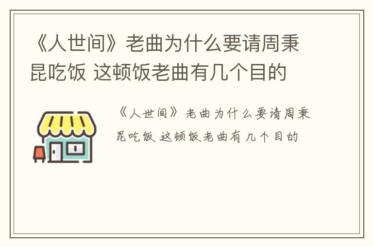 《人世间》老曲为什么要请周秉昆吃饭 这顿饭老曲有几个目的