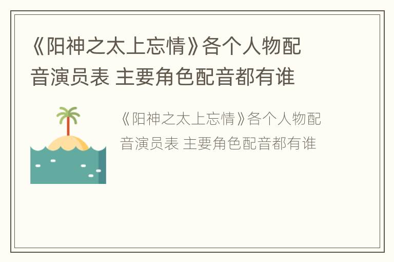 《阳神之太上忘情》各个人物配音演员表 主要角色配音都有谁