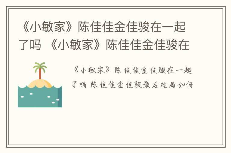 《小敏家》陈佳佳金佳骏在一起了吗 《小敏家》陈佳佳金佳骏在一起了吗第几集