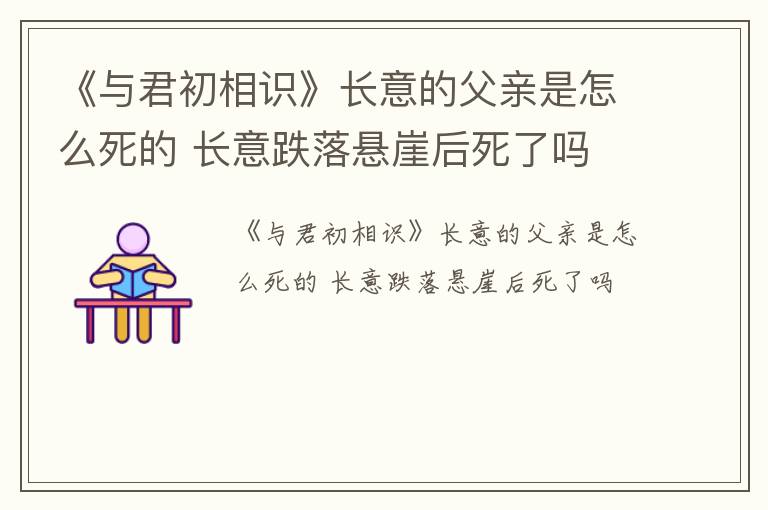 《与君初相识》长意的父亲是怎么死的 长意跌落悬崖后死了吗