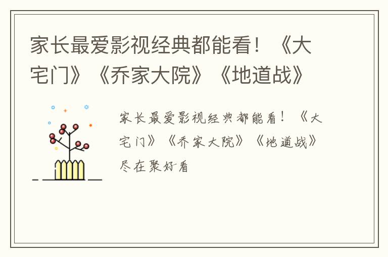 家长最爱影视经典都能看！《大宅门》《乔家大院》《地道战》尽在聚好看