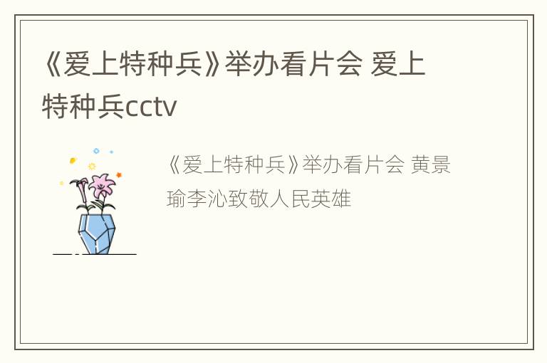 《爱上特种兵》举办看片会 爱上特种兵cctv