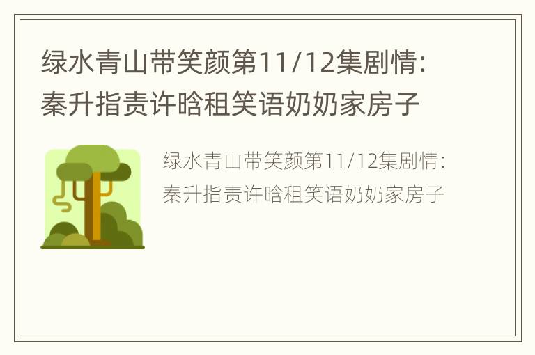 绿水青山带笑颜第11/12集剧情：秦升指责许晗租笑语奶奶家房子