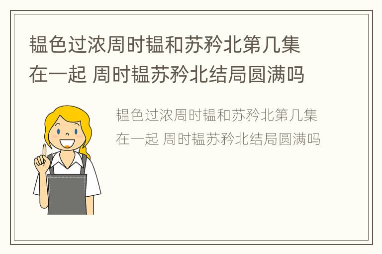 韫色过浓周时韫和苏矜北第几集在一起 周时韫苏矜北结局圆满吗