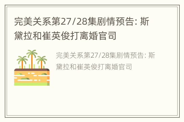 完美关系第27/28集剧情预告：斯黛拉和崔英俊打离婚官司