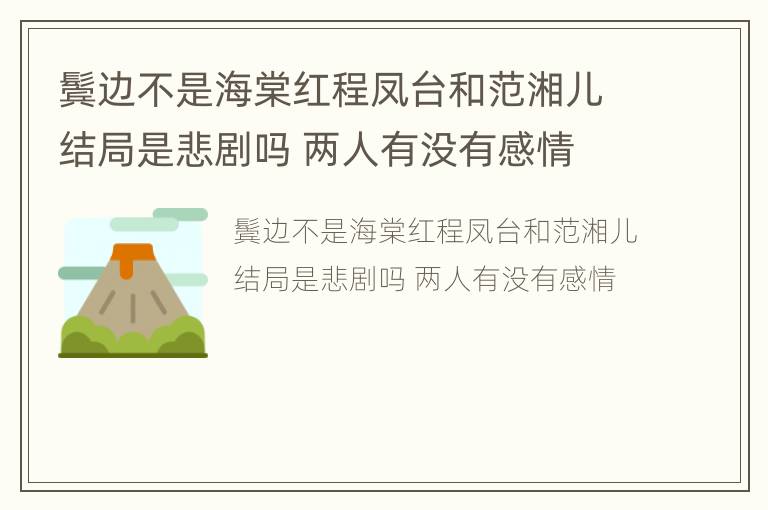 鬓边不是海棠红程凤台和范湘儿结局是悲剧吗 两人有没有感情