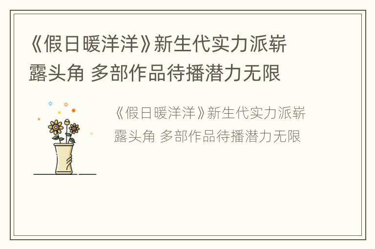 《假日暖洋洋》新生代实力派崭露头角 多部作品待播潜力无限