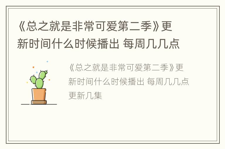 《总之就是非常可爱第二季》更新时间什么时候播出 每周几几点更新几集