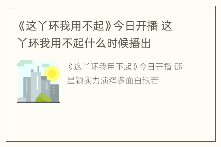 《这丫环我用不起》今日开播 这丫环我用不起什么时候播出