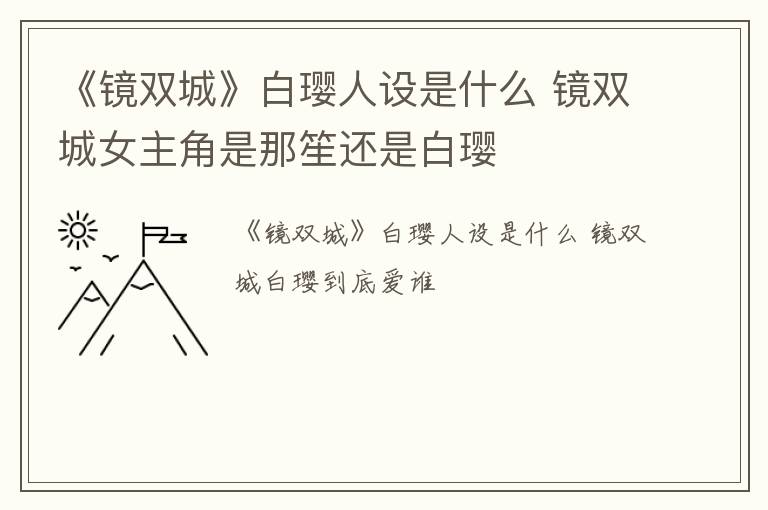 《镜双城》白璎人设是什么 镜双城女主角是那笙还是白璎