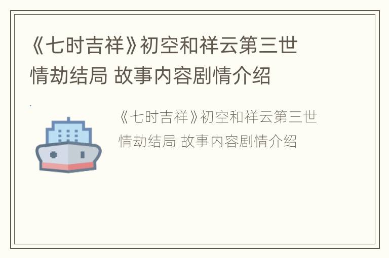 《七时吉祥》初空和祥云第三世情劫结局 故事内容剧情介绍