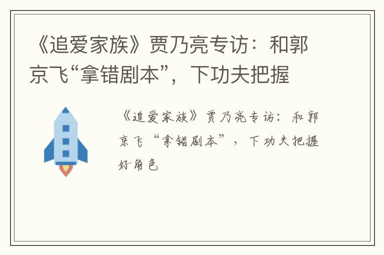 《追爱家族》贾乃亮专访：和郭京飞“拿错剧本”，下功夫把握好角色