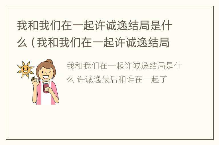 我和我们在一起许诚逸结局是什么（我和我们在一起许诚逸结局是什么）