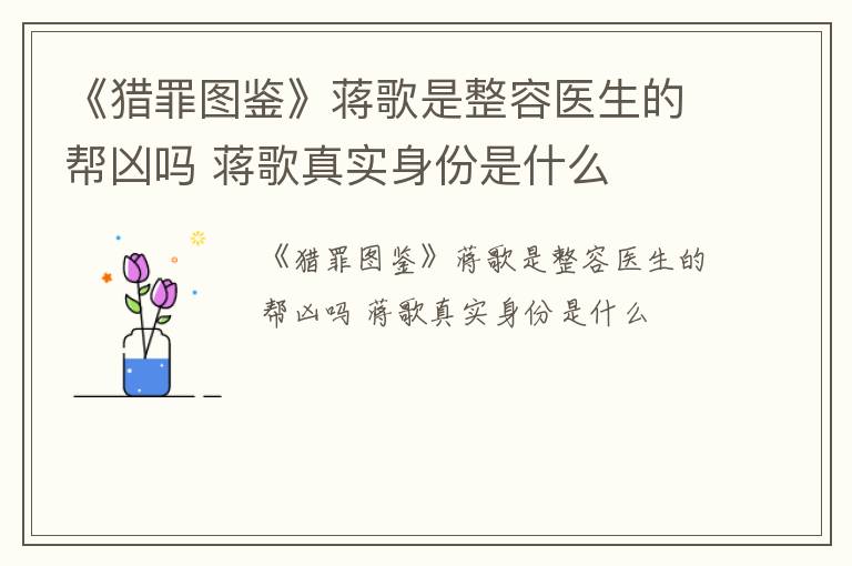 《猎罪图鉴》蒋歌是整容医生的帮凶吗 蒋歌真实身份是什么