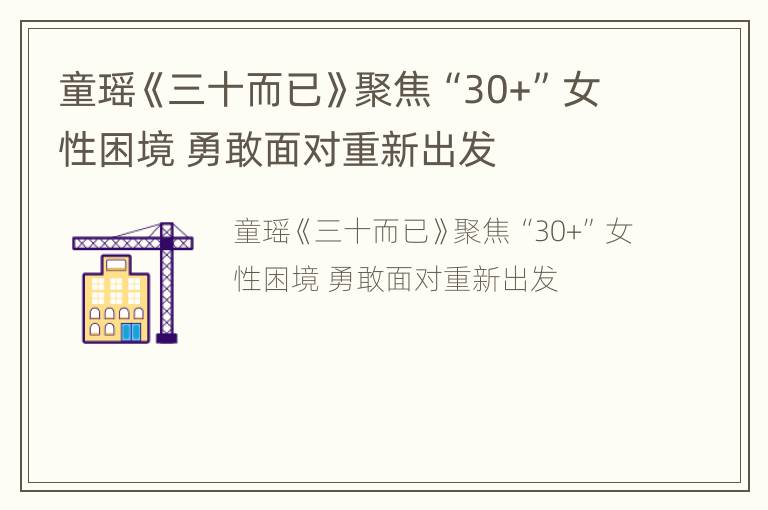 童瑶《三十而已》聚焦“30+”女性困境 勇敢面对重新出发