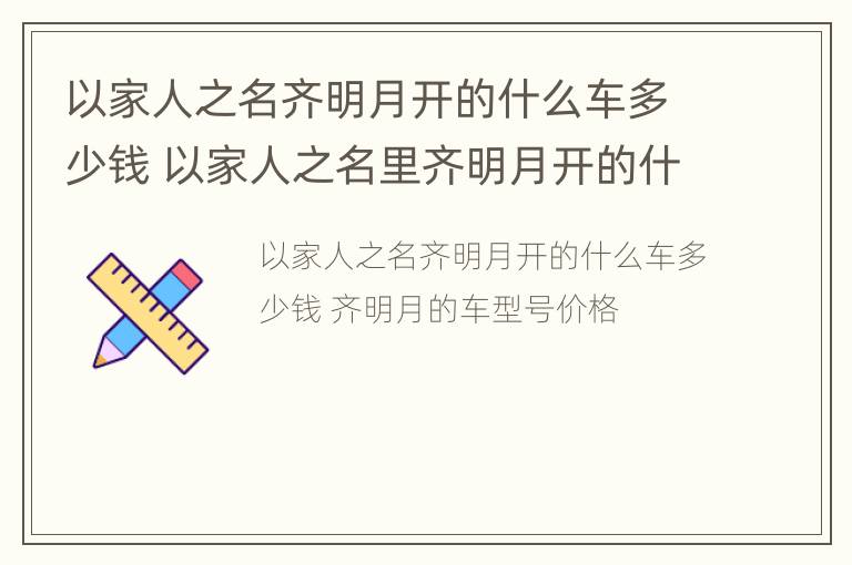 以家人之名齐明月开的什么车多少钱 以家人之名里齐明月开的什么车