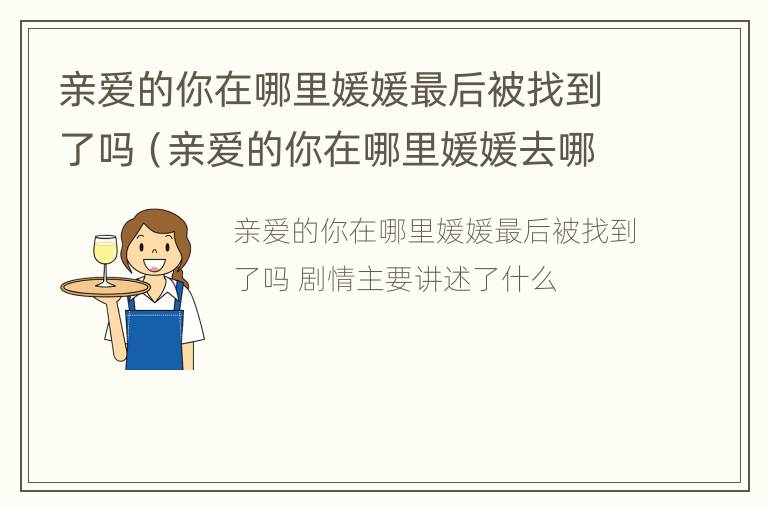 亲爱的你在哪里媛媛最后被找到了吗（亲爱的你在哪里媛媛去哪了 结局媛媛找回来了吗）