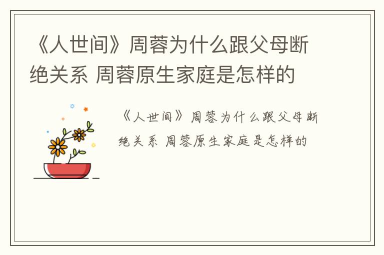 《人世间》周蓉为什么跟父母断绝关系 周蓉原生家庭是怎样的