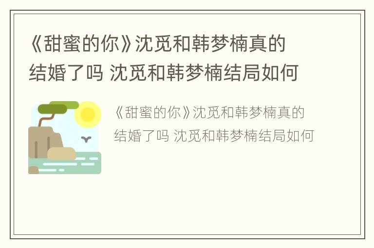 《甜蜜的你》沈觅和韩梦楠真的结婚了吗 沈觅和韩梦楠结局如何