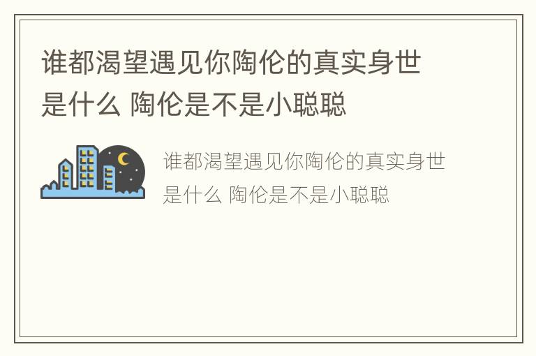 谁都渴望遇见你陶伦的真实身世是什么 陶伦是不是小聪聪