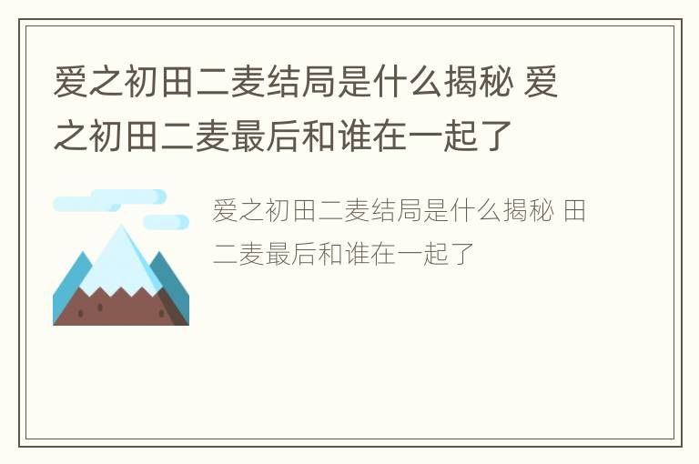 爱之初田二麦结局是什么揭秘 爱之初田二麦最后和谁在一起了