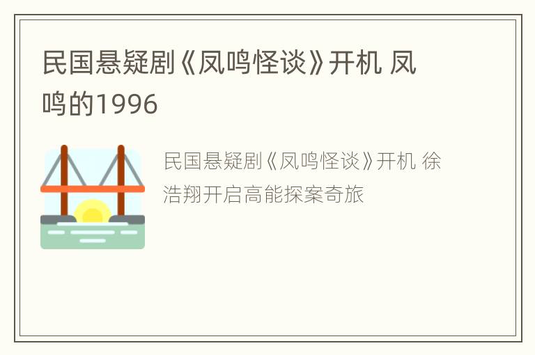 民国悬疑剧《凤鸣怪谈》开机 凤鸣的1996