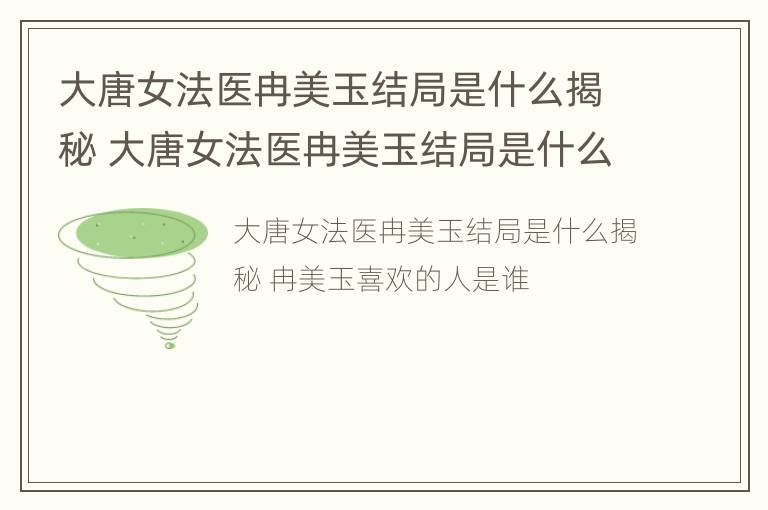 大唐女法医冉美玉结局是什么揭秘 大唐女法医冉美玉结局是什么揭秘的