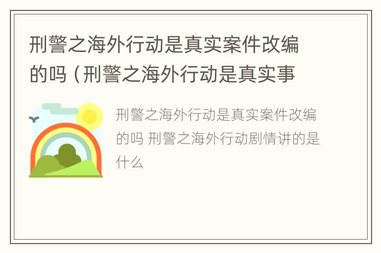 刑警之海外行动是真实案件改编的吗（刑警之海外行动是真实事件吗?）