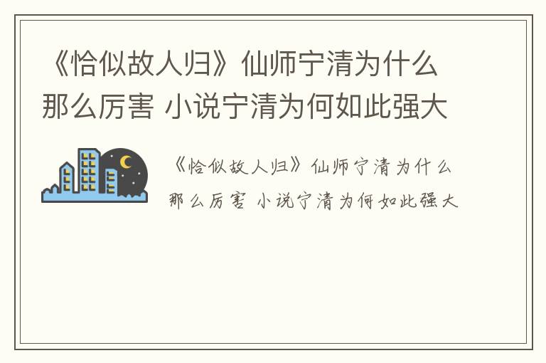 《恰似故人归》仙师宁清为什么那么厉害 小说宁清为何如此强大