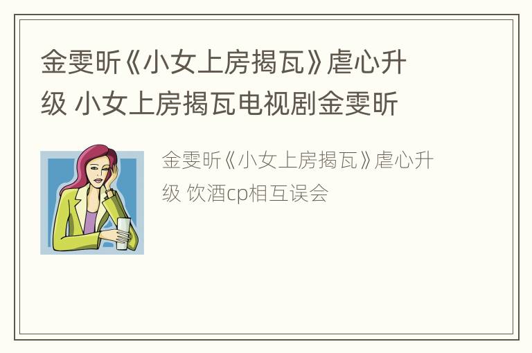 金雯昕《小女上房揭瓦》虐心升级 小女上房揭瓦电视剧金雯昕