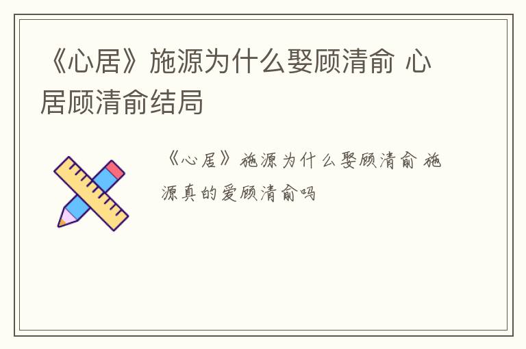 《心居》施源为什么娶顾清俞 心居顾清俞结局