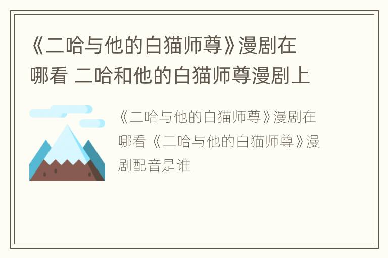 《二哈与他的白猫师尊》漫剧在哪看 二哈和他的白猫师尊漫剧上线时间