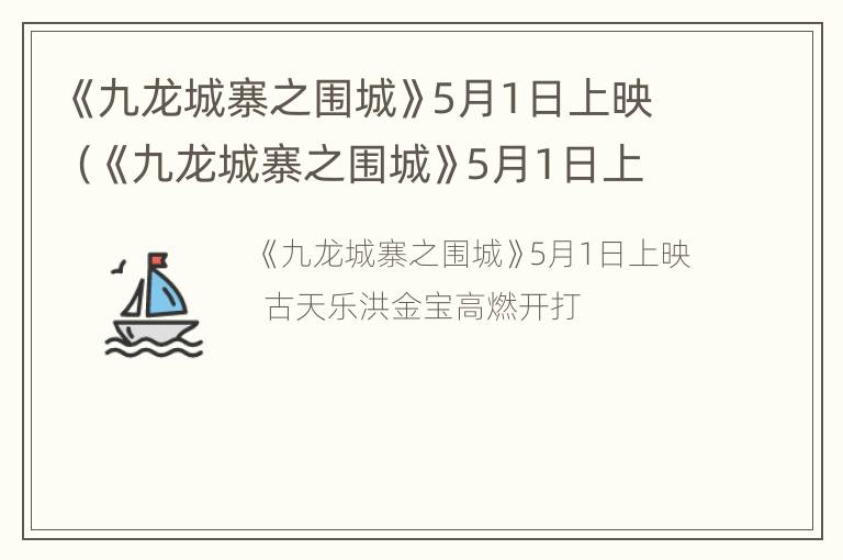 《九龙城寨之围城》5月1日上映（《九龙城寨之围城》5月1日上映时间）