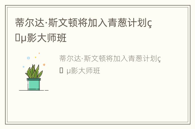 蒂尔达·斯文顿将加入青葱计划电影大师班