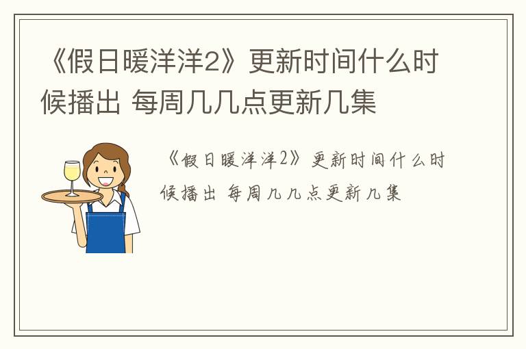 《假日暖洋洋2》更新时间什么时候播出 每周几几点更新几集