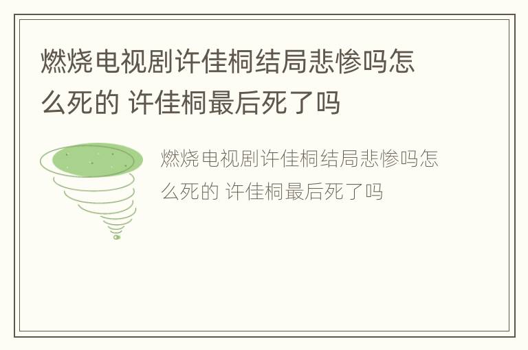 燃烧电视剧许佳桐结局悲惨吗怎么死的 许佳桐最后死了吗