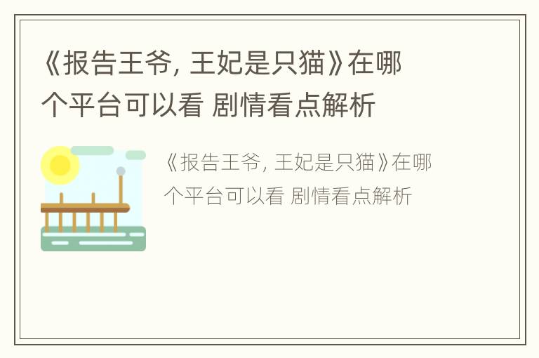 《报告王爷，王妃是只猫》在哪个平台可以看 剧情看点解析