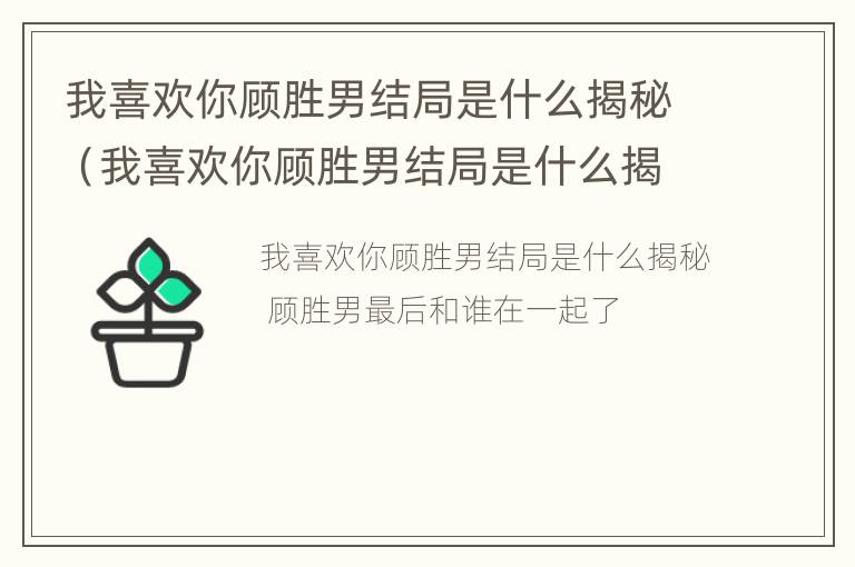 我喜欢你顾胜男结局是什么揭秘（我喜欢你顾胜男结局是什么揭秘的）